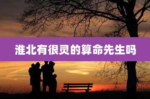 淮北有很灵的算命先生吗