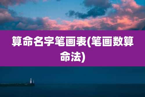 算命名字笔画表(笔画数算命法)