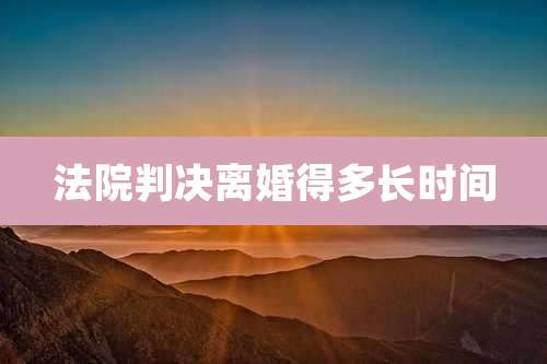 法院判决离婚得多长时间