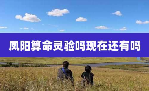 凤阳算命灵验吗现在还有吗