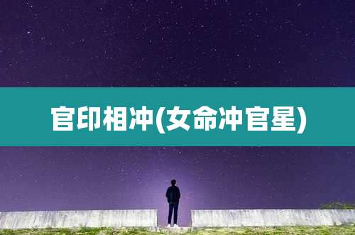 官印相冲(女命冲官星)
