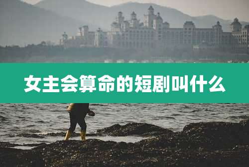 女主会算命的短剧叫什么