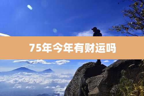 75年今年有财运吗