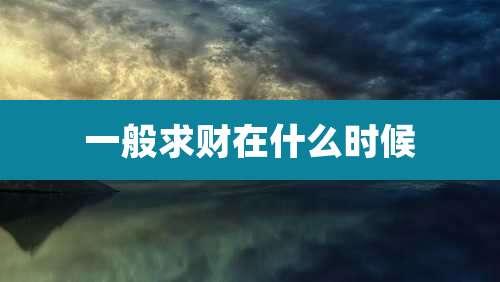 一般求财在什么时候