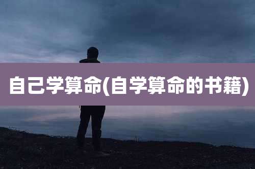 自己学算命(自学算命的书籍)