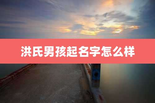 洪氏男孩起名字怎么样