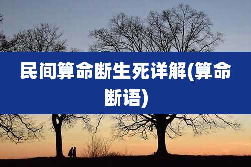 民间算命断生死详解(算命断语)