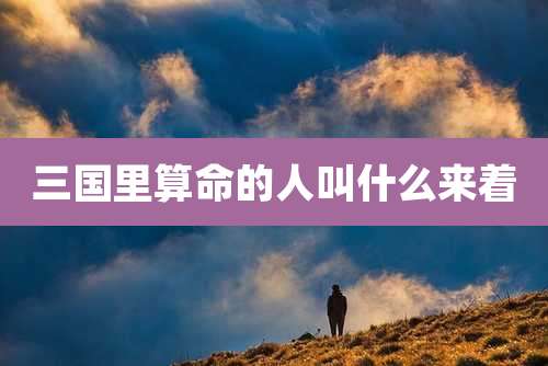 三国里算命的人叫什么来着