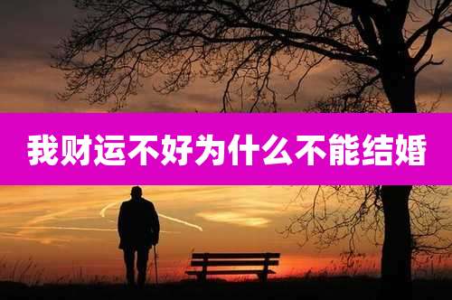 我财运不好为什么不能结婚