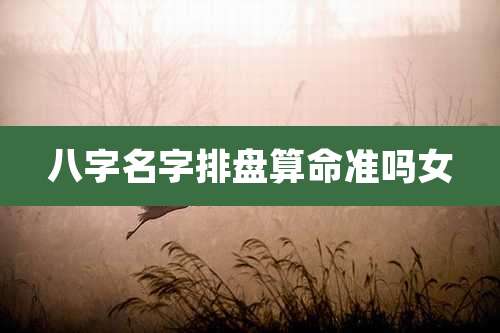 八字名字排盘算命准吗女