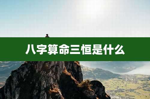 八字算命三恒是什么