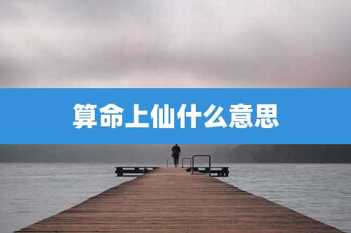 算命上仙什么意思