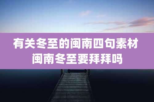 有关冬至的闽南四句素材 闽南冬至要拜拜吗