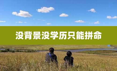 没背景没学历只能拼命