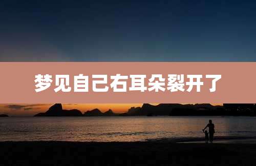 梦见自己右耳朵裂开了