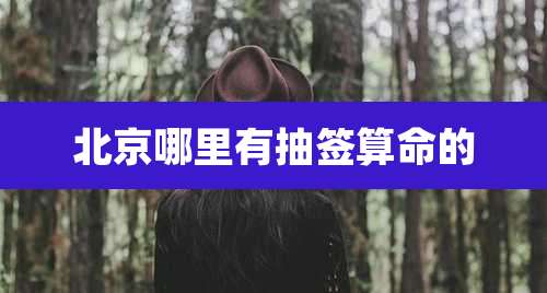 北京哪里有抽签算命的
