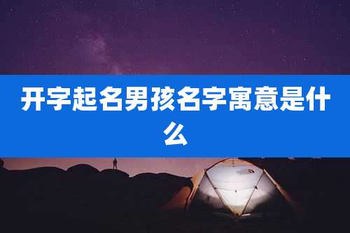 开字起名男孩名字寓意是什么