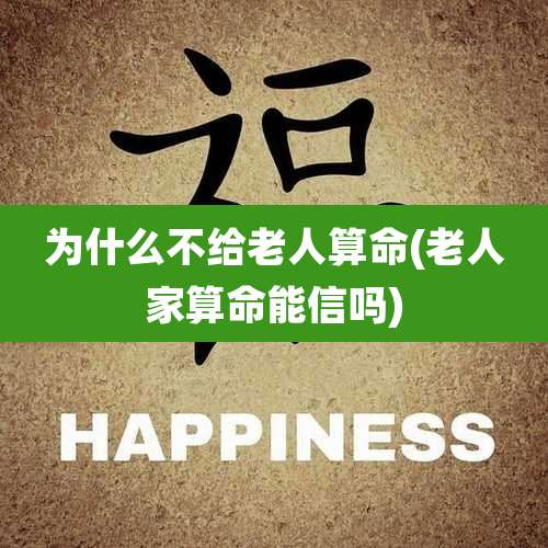 为什么不给老人算命(老人家算命能信吗)