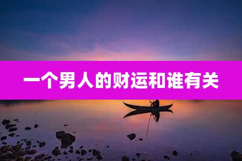 一个男人的财运和谁有关
