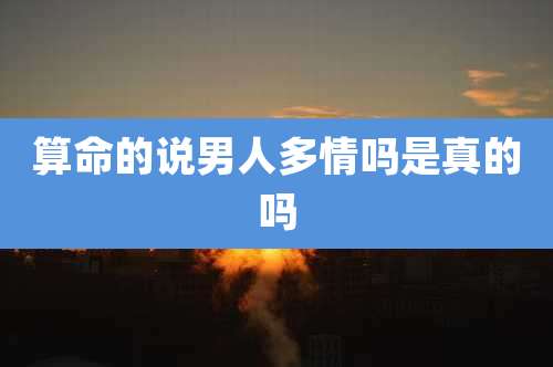 算命的说男人多情吗是真的吗