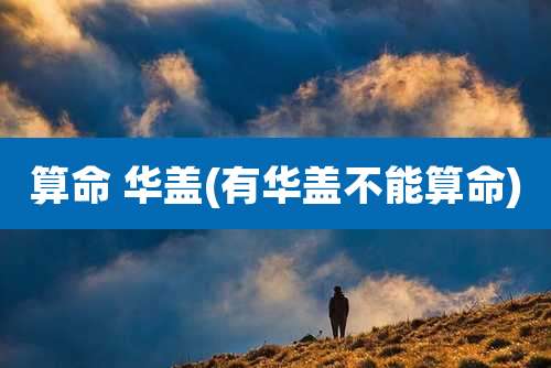 算命 华盖(有华盖不能算命)