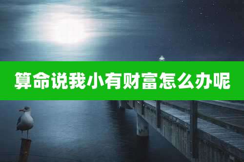 算命说我小有财富怎么办呢