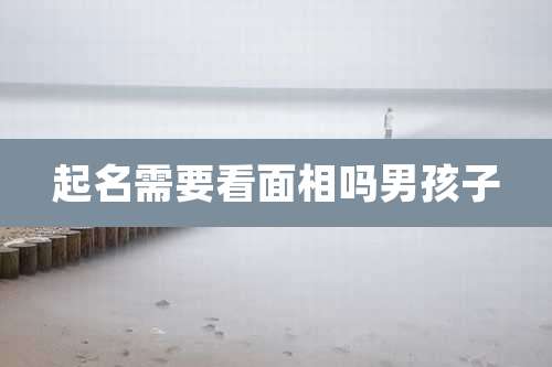 起名需要看面相吗男孩子