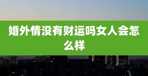 婚外情没有财运吗女人会怎么样