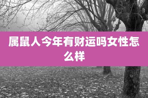 属鼠人今年有财运吗女性怎么样