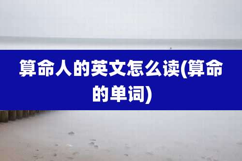 算命人的英文怎么读(算命的单词)