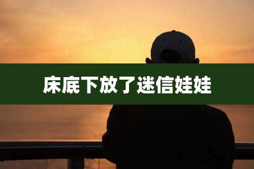 床底下放了迷信娃娃