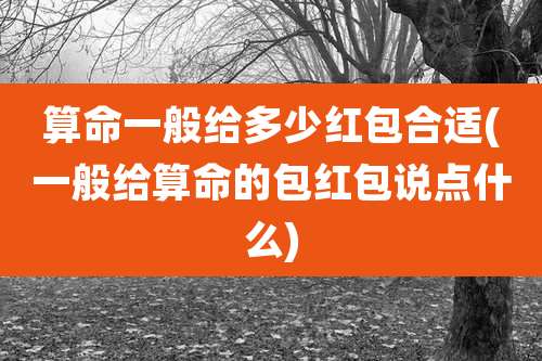 算命一般给多少红包合适(一般给算命的包红包说点什么)