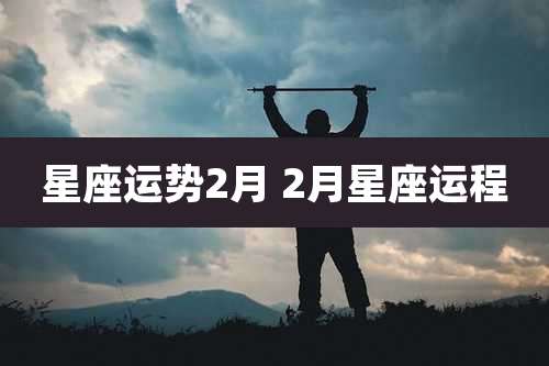 星座运势2月 2月星座运程