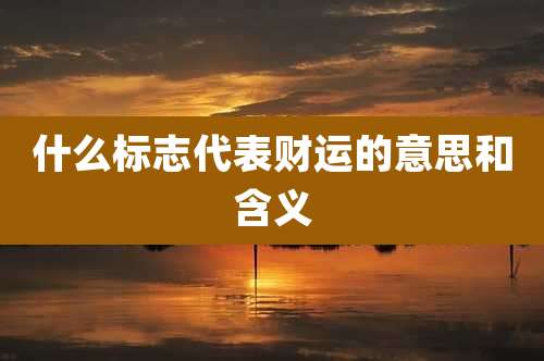 什么标志代表财运的意思和含义