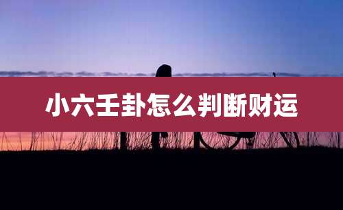 小六壬卦怎么判断财运