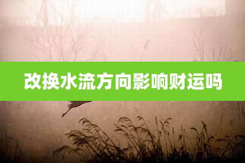 改换水流方向影响财运吗