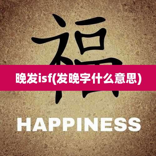 晚发isf(发晚字什么意思)