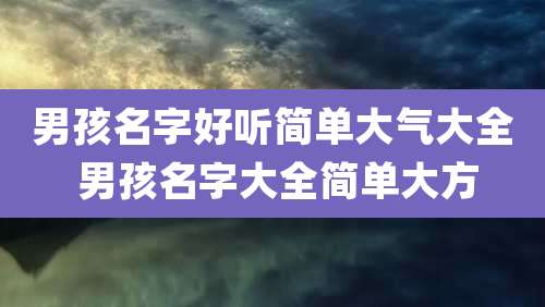 男孩名字好听简单大气大全 男孩名字大全简单大方