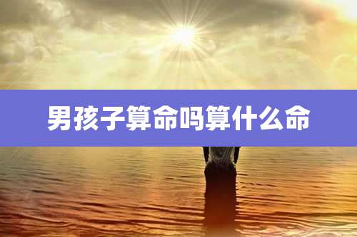 男孩子算命吗算什么命