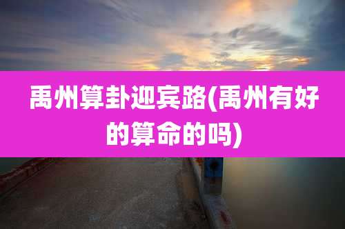 禹州算卦迎宾路(禹州有好的算命的吗)