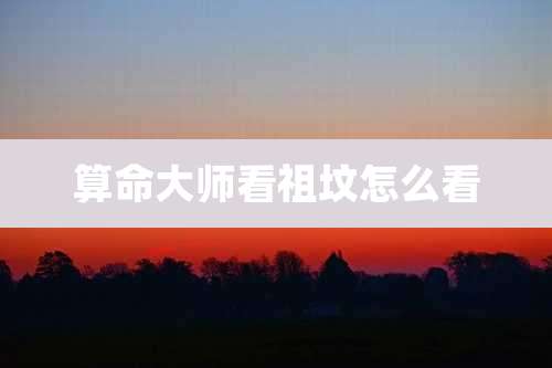 算命大师看祖坟怎么看