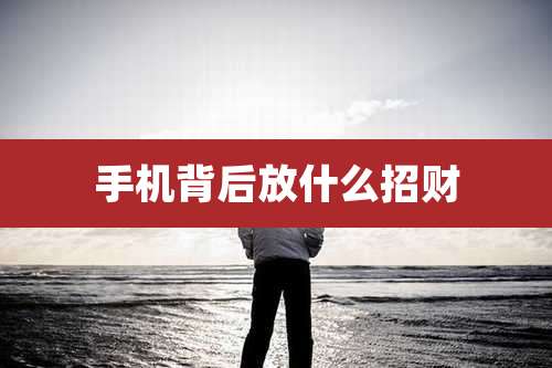 手机背后放什么招财