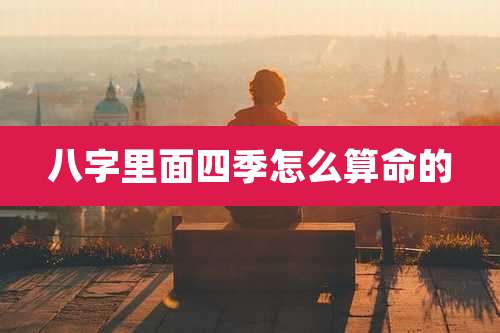 八字里面四季怎么算命的