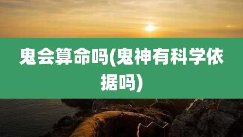 鬼会算命吗(鬼神有科学依据吗)