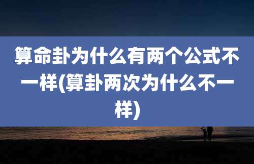 算命卦为什么有两个公式不一样(算卦两次为什么不一样)