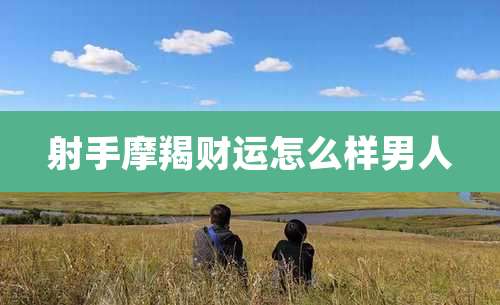 射手摩羯财运怎么样男人