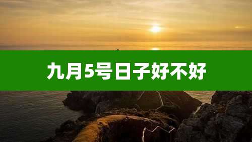 九月5号日子好不好
