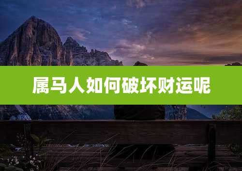 属马人如何破坏财运呢