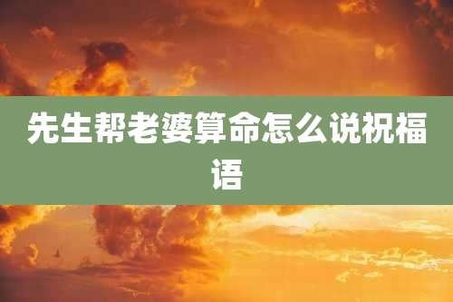 先生帮老婆算命怎么说祝福语