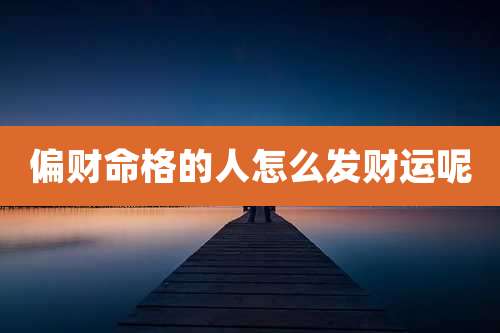 偏财命格的人怎么发财运呢